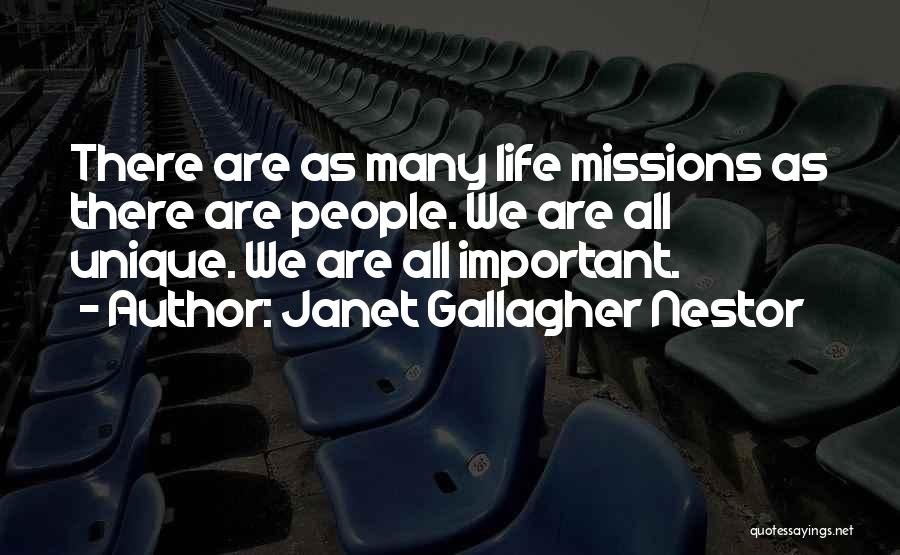 Janet Gallagher Nestor Quotes: There Are As Many Life Missions As There Are People. We Are All Unique. We Are All Important.