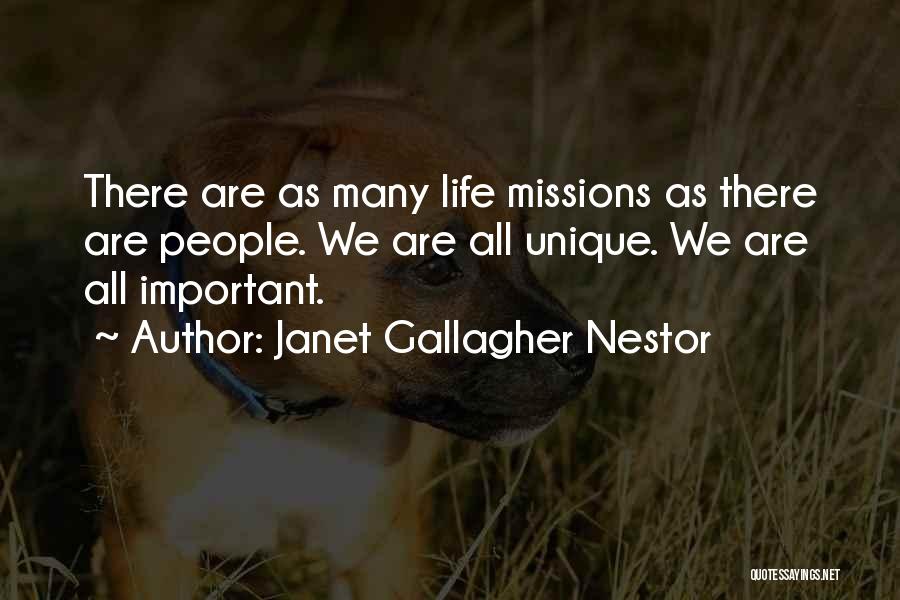 Janet Gallagher Nestor Quotes: There Are As Many Life Missions As There Are People. We Are All Unique. We Are All Important.