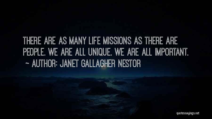 Janet Gallagher Nestor Quotes: There Are As Many Life Missions As There Are People. We Are All Unique. We Are All Important.