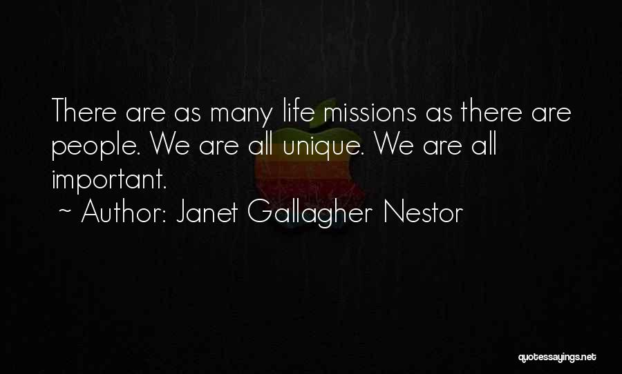 Janet Gallagher Nestor Quotes: There Are As Many Life Missions As There Are People. We Are All Unique. We Are All Important.