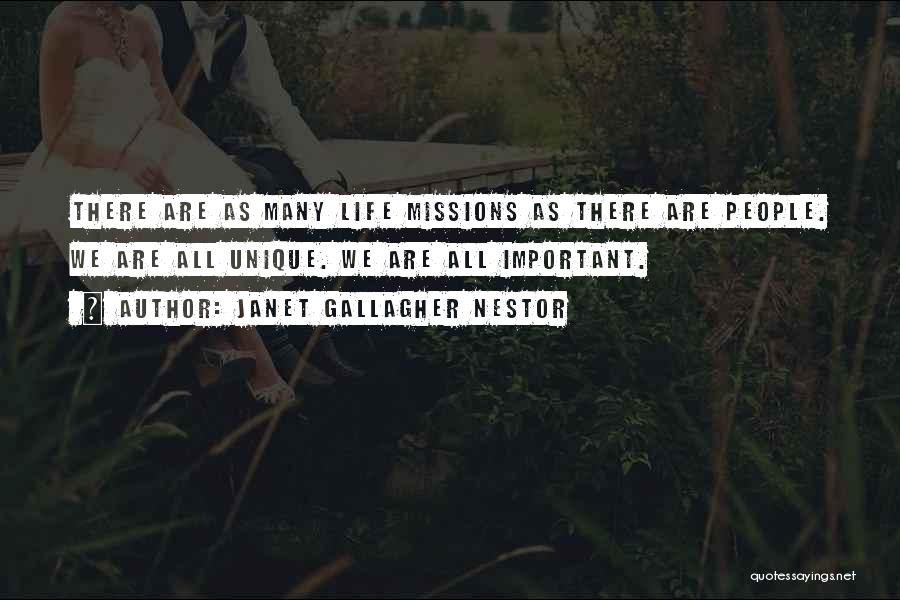 Janet Gallagher Nestor Quotes: There Are As Many Life Missions As There Are People. We Are All Unique. We Are All Important.