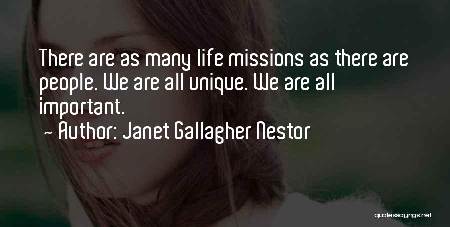 Janet Gallagher Nestor Quotes: There Are As Many Life Missions As There Are People. We Are All Unique. We Are All Important.