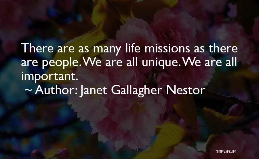 Janet Gallagher Nestor Quotes: There Are As Many Life Missions As There Are People. We Are All Unique. We Are All Important.