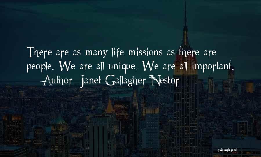 Janet Gallagher Nestor Quotes: There Are As Many Life Missions As There Are People. We Are All Unique. We Are All Important.