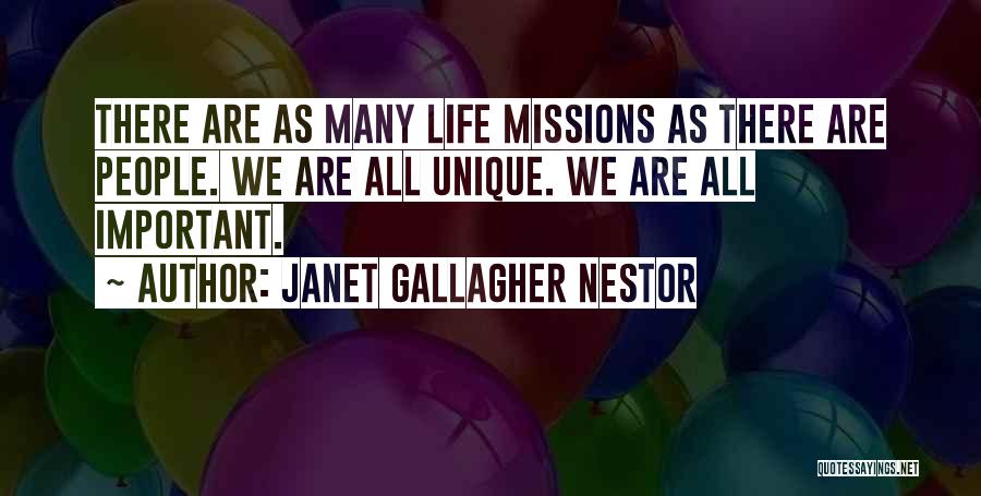 Janet Gallagher Nestor Quotes: There Are As Many Life Missions As There Are People. We Are All Unique. We Are All Important.