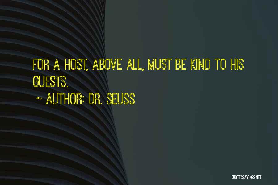 Dr. Seuss Quotes: For A Host, Above All, Must Be Kind To His Guests.