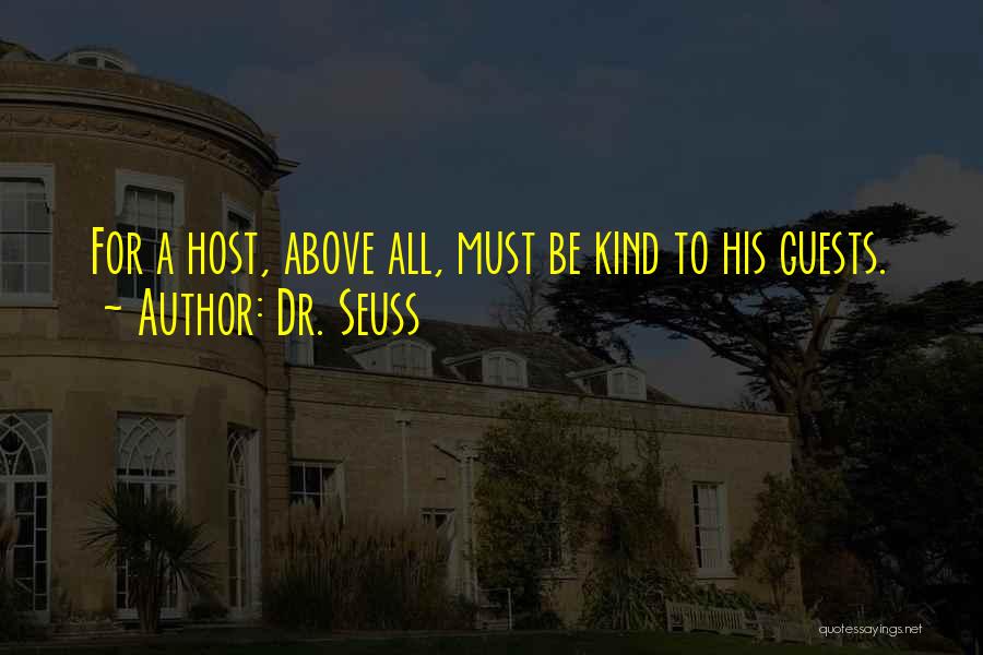 Dr. Seuss Quotes: For A Host, Above All, Must Be Kind To His Guests.