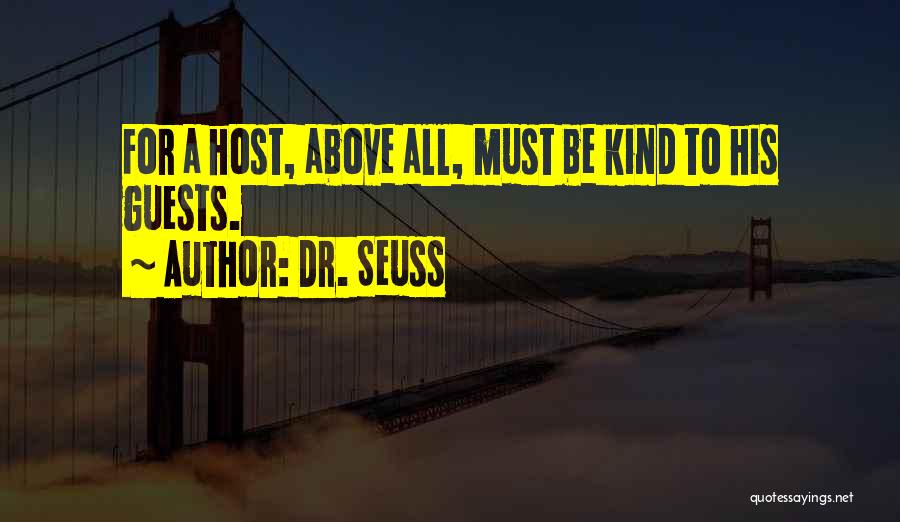 Dr. Seuss Quotes: For A Host, Above All, Must Be Kind To His Guests.