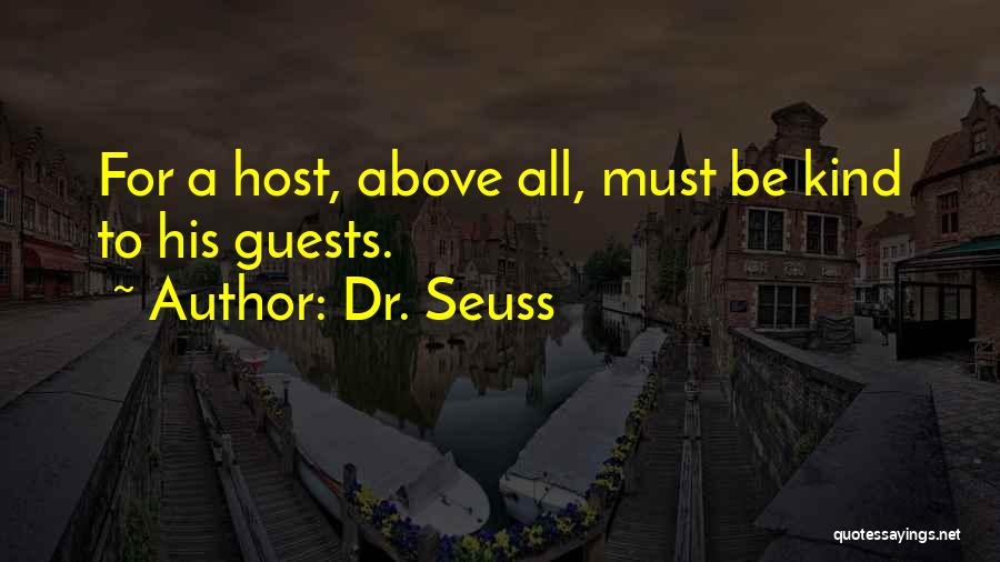 Dr. Seuss Quotes: For A Host, Above All, Must Be Kind To His Guests.