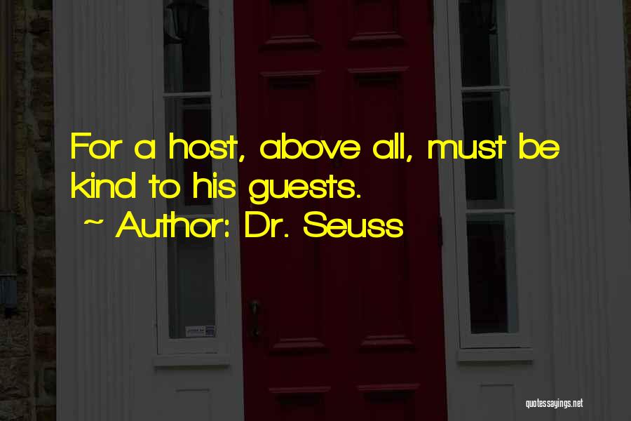 Dr. Seuss Quotes: For A Host, Above All, Must Be Kind To His Guests.