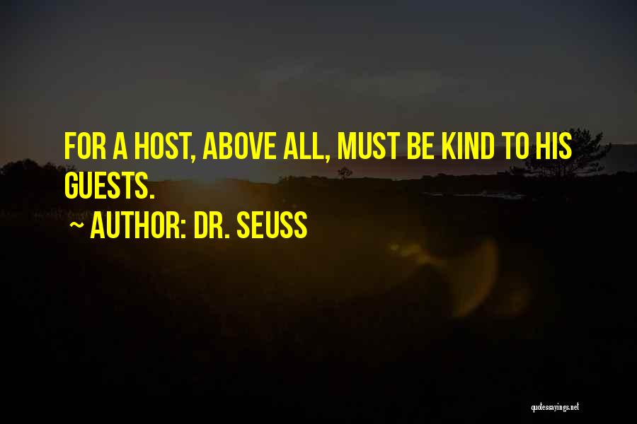 Dr. Seuss Quotes: For A Host, Above All, Must Be Kind To His Guests.