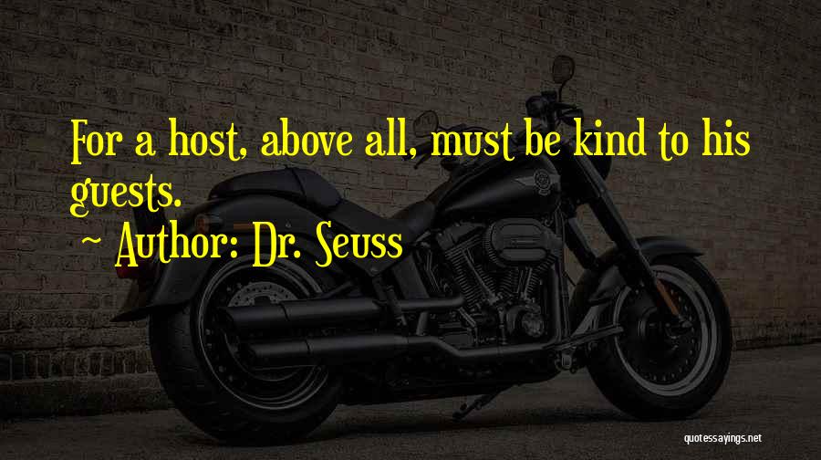 Dr. Seuss Quotes: For A Host, Above All, Must Be Kind To His Guests.