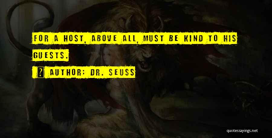 Dr. Seuss Quotes: For A Host, Above All, Must Be Kind To His Guests.