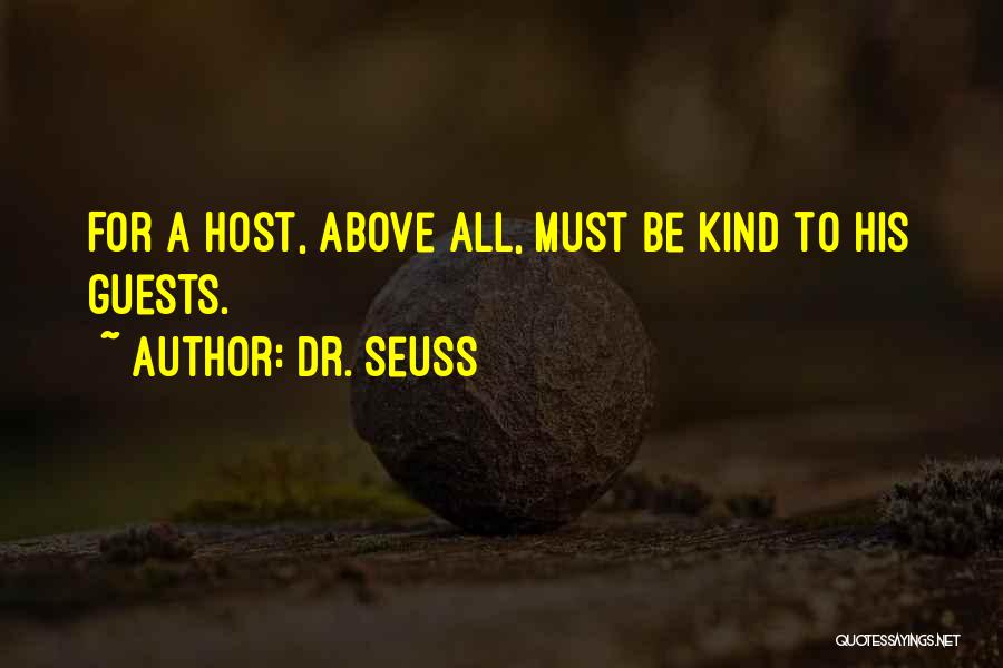 Dr. Seuss Quotes: For A Host, Above All, Must Be Kind To His Guests.