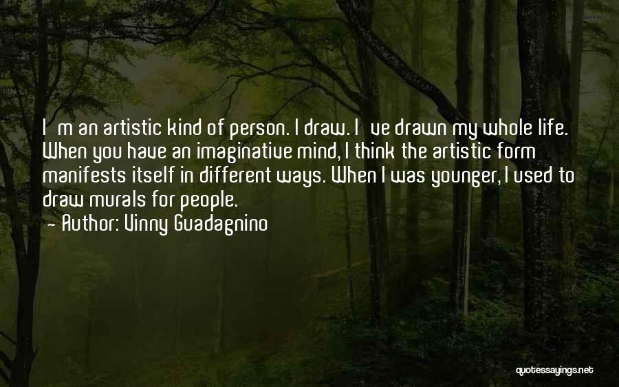 Vinny Guadagnino Quotes: I'm An Artistic Kind Of Person. I Draw. I've Drawn My Whole Life. When You Have An Imaginative Mind, I
