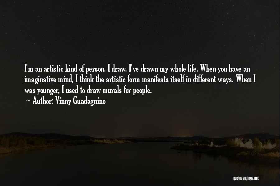 Vinny Guadagnino Quotes: I'm An Artistic Kind Of Person. I Draw. I've Drawn My Whole Life. When You Have An Imaginative Mind, I