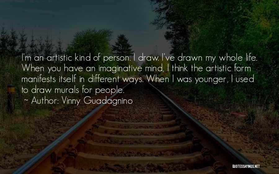 Vinny Guadagnino Quotes: I'm An Artistic Kind Of Person. I Draw. I've Drawn My Whole Life. When You Have An Imaginative Mind, I