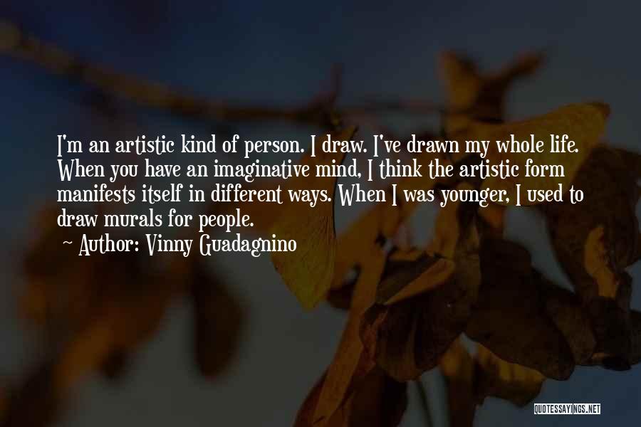 Vinny Guadagnino Quotes: I'm An Artistic Kind Of Person. I Draw. I've Drawn My Whole Life. When You Have An Imaginative Mind, I