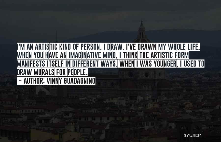 Vinny Guadagnino Quotes: I'm An Artistic Kind Of Person. I Draw. I've Drawn My Whole Life. When You Have An Imaginative Mind, I