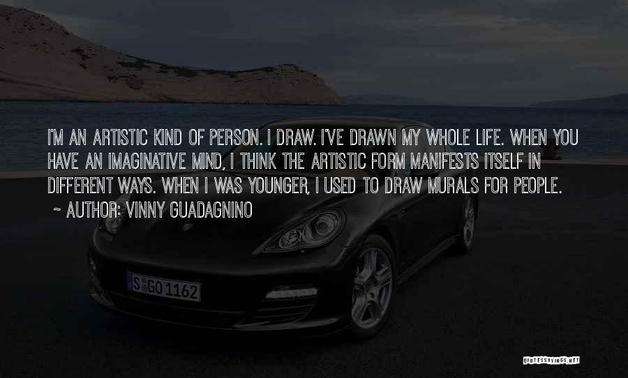 Vinny Guadagnino Quotes: I'm An Artistic Kind Of Person. I Draw. I've Drawn My Whole Life. When You Have An Imaginative Mind, I