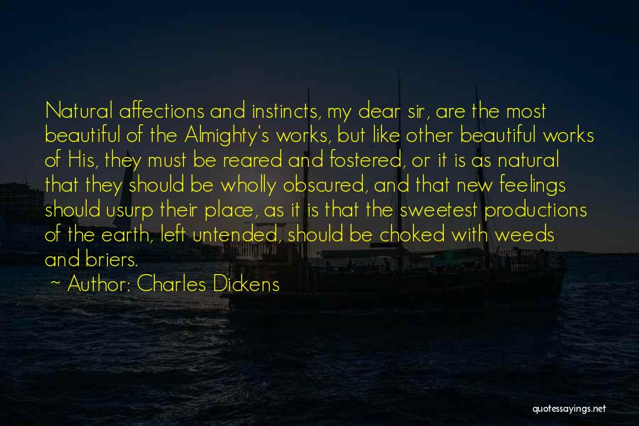 Charles Dickens Quotes: Natural Affections And Instincts, My Dear Sir, Are The Most Beautiful Of The Almighty's Works, But Like Other Beautiful Works