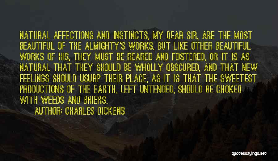 Charles Dickens Quotes: Natural Affections And Instincts, My Dear Sir, Are The Most Beautiful Of The Almighty's Works, But Like Other Beautiful Works