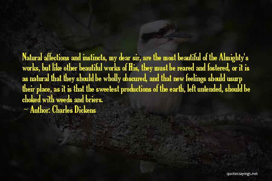 Charles Dickens Quotes: Natural Affections And Instincts, My Dear Sir, Are The Most Beautiful Of The Almighty's Works, But Like Other Beautiful Works