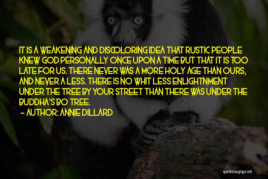 Annie Dillard Quotes: It Is A Weakening And Discoloring Idea That Rustic People Knew God Personally Once Upon A Time But That It