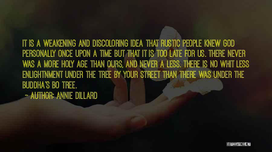 Annie Dillard Quotes: It Is A Weakening And Discoloring Idea That Rustic People Knew God Personally Once Upon A Time But That It