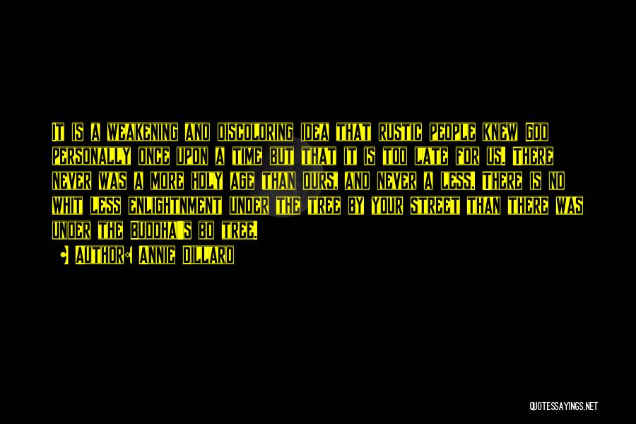 Annie Dillard Quotes: It Is A Weakening And Discoloring Idea That Rustic People Knew God Personally Once Upon A Time But That It