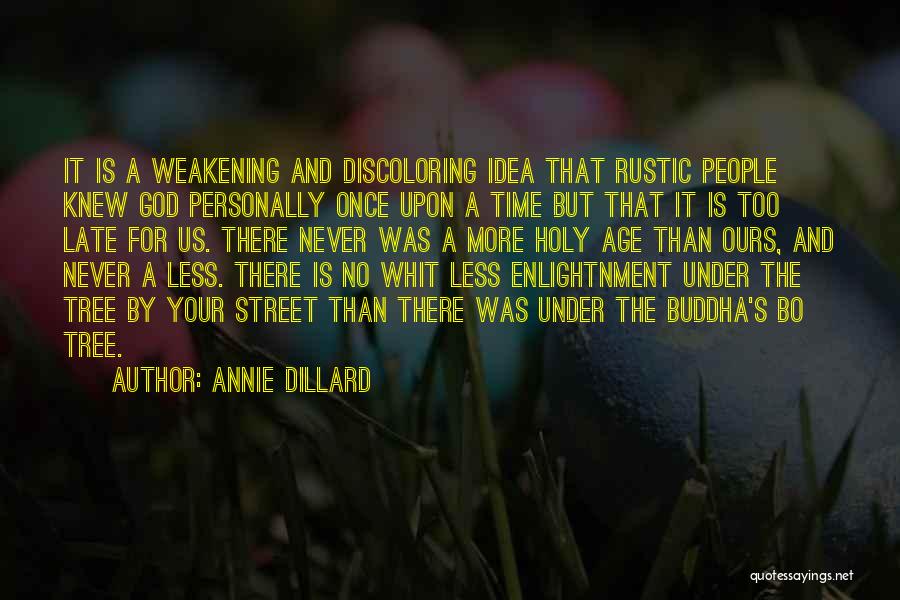 Annie Dillard Quotes: It Is A Weakening And Discoloring Idea That Rustic People Knew God Personally Once Upon A Time But That It