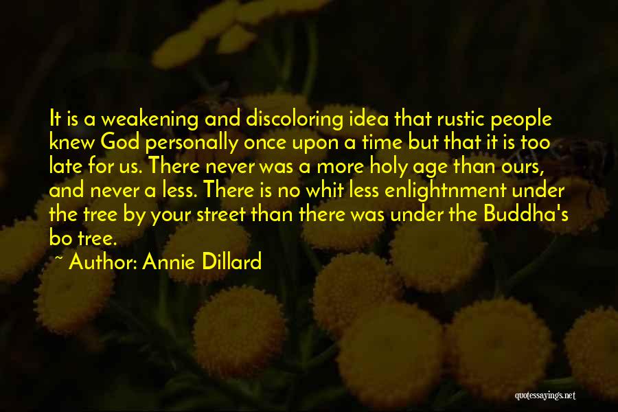 Annie Dillard Quotes: It Is A Weakening And Discoloring Idea That Rustic People Knew God Personally Once Upon A Time But That It