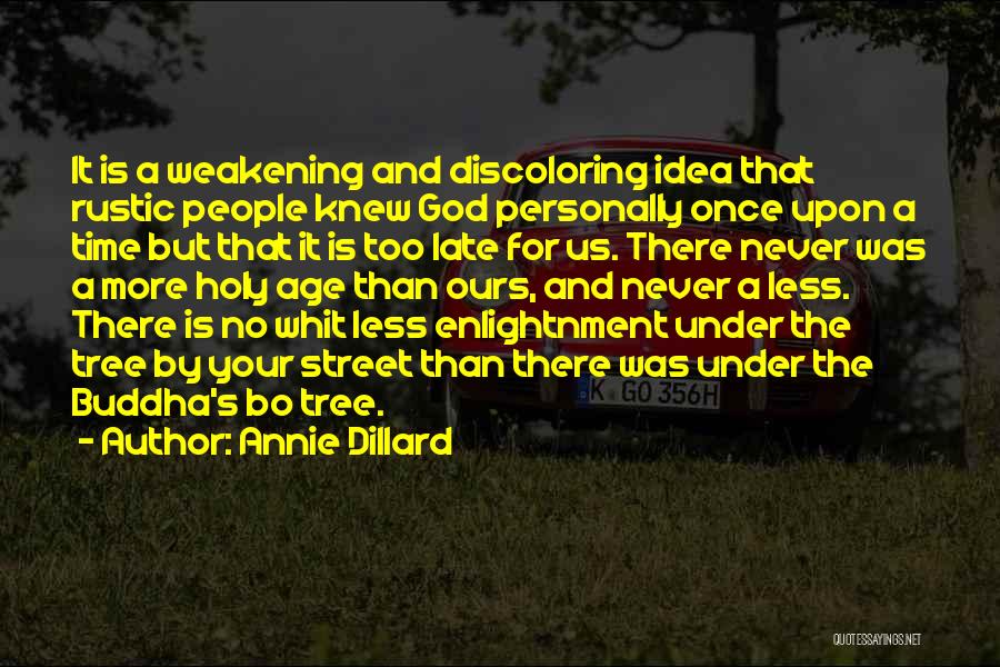 Annie Dillard Quotes: It Is A Weakening And Discoloring Idea That Rustic People Knew God Personally Once Upon A Time But That It
