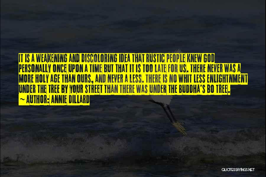 Annie Dillard Quotes: It Is A Weakening And Discoloring Idea That Rustic People Knew God Personally Once Upon A Time But That It