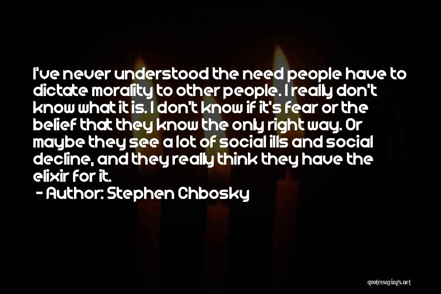 Stephen Chbosky Quotes: I've Never Understood The Need People Have To Dictate Morality To Other People. I Really Don't Know What It Is.