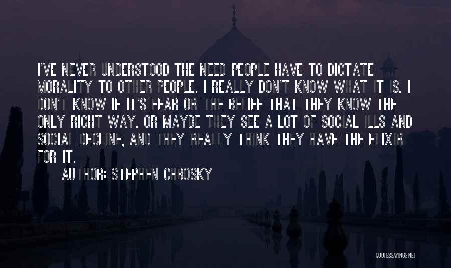 Stephen Chbosky Quotes: I've Never Understood The Need People Have To Dictate Morality To Other People. I Really Don't Know What It Is.