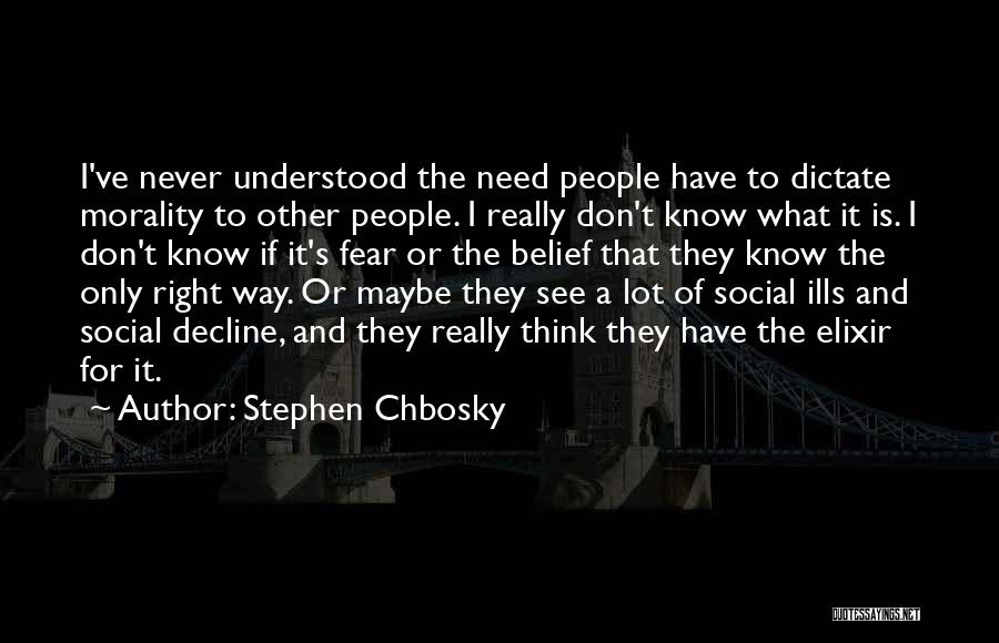 Stephen Chbosky Quotes: I've Never Understood The Need People Have To Dictate Morality To Other People. I Really Don't Know What It Is.