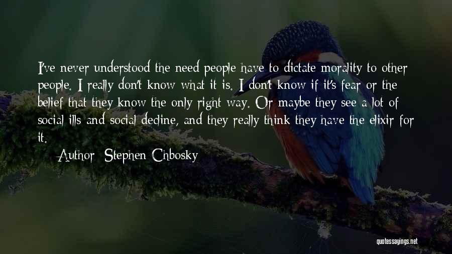 Stephen Chbosky Quotes: I've Never Understood The Need People Have To Dictate Morality To Other People. I Really Don't Know What It Is.