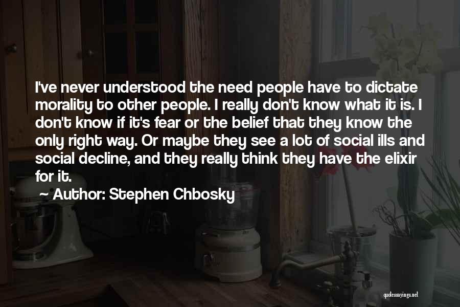 Stephen Chbosky Quotes: I've Never Understood The Need People Have To Dictate Morality To Other People. I Really Don't Know What It Is.
