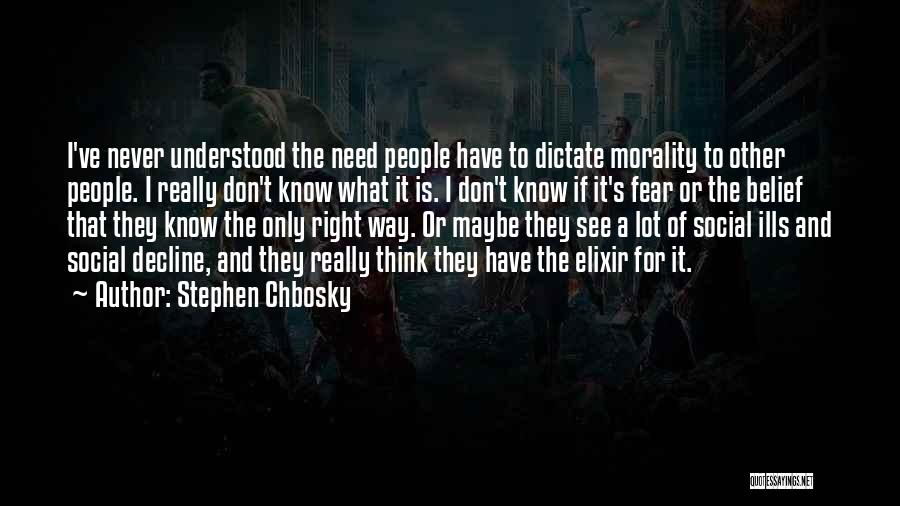 Stephen Chbosky Quotes: I've Never Understood The Need People Have To Dictate Morality To Other People. I Really Don't Know What It Is.