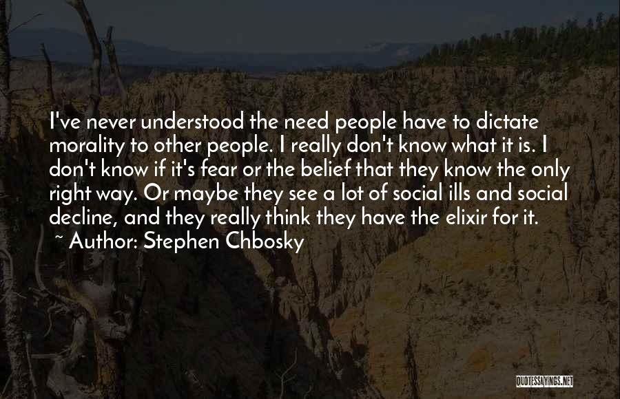 Stephen Chbosky Quotes: I've Never Understood The Need People Have To Dictate Morality To Other People. I Really Don't Know What It Is.