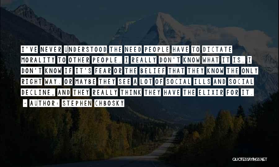 Stephen Chbosky Quotes: I've Never Understood The Need People Have To Dictate Morality To Other People. I Really Don't Know What It Is.