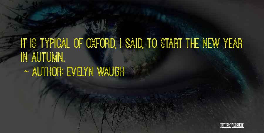 Evelyn Waugh Quotes: It Is Typical Of Oxford, I Said, To Start The New Year In Autumn.