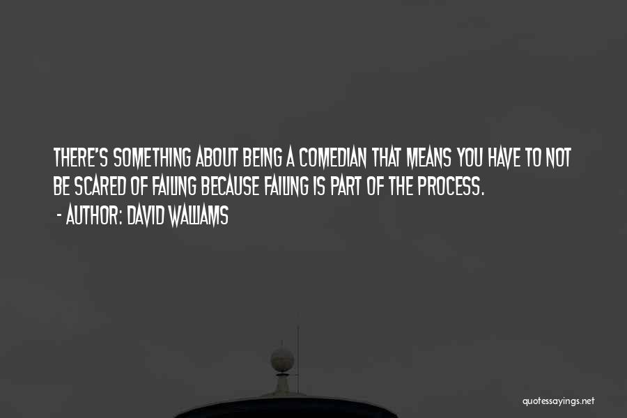 David Walliams Quotes: There's Something About Being A Comedian That Means You Have To Not Be Scared Of Failing Because Failing Is Part