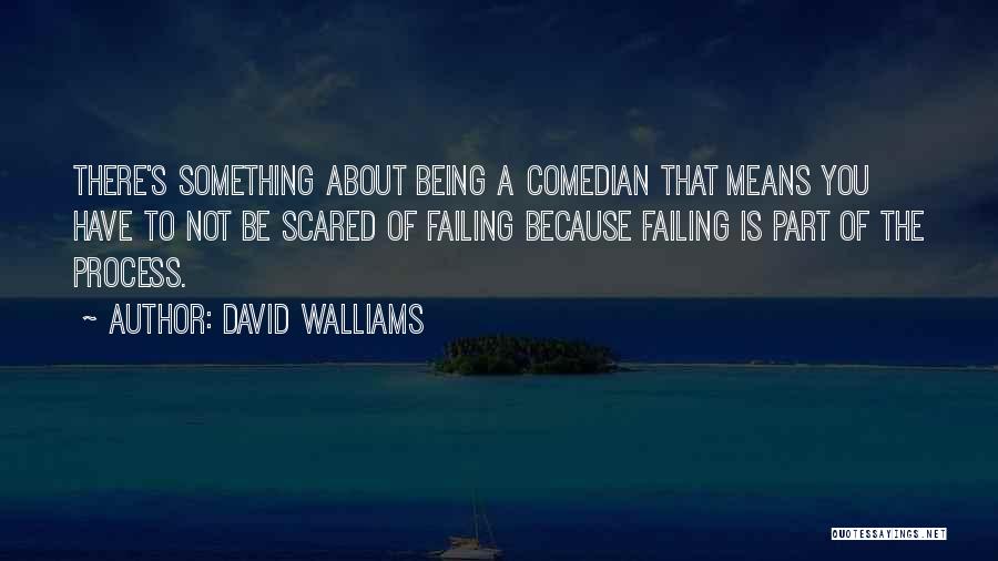 David Walliams Quotes: There's Something About Being A Comedian That Means You Have To Not Be Scared Of Failing Because Failing Is Part