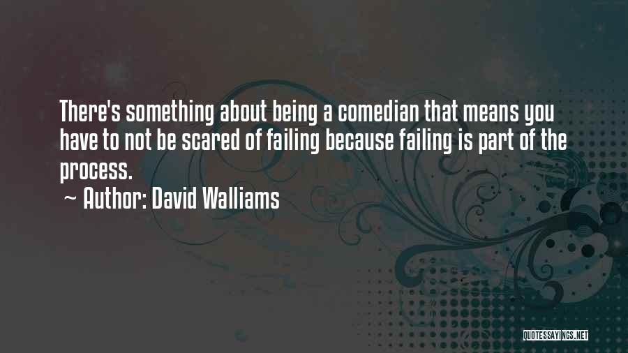 David Walliams Quotes: There's Something About Being A Comedian That Means You Have To Not Be Scared Of Failing Because Failing Is Part