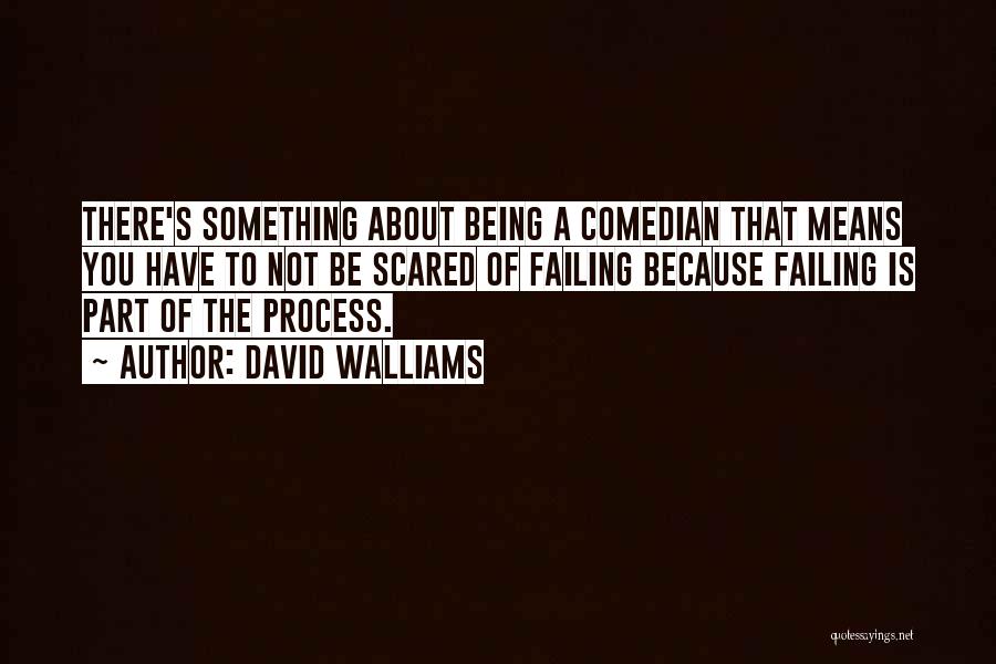 David Walliams Quotes: There's Something About Being A Comedian That Means You Have To Not Be Scared Of Failing Because Failing Is Part