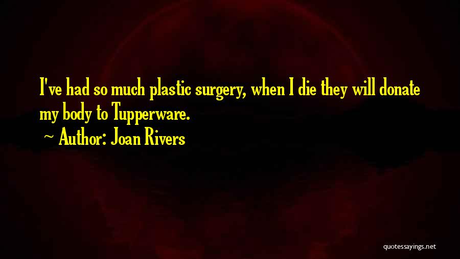Joan Rivers Quotes: I've Had So Much Plastic Surgery, When I Die They Will Donate My Body To Tupperware.