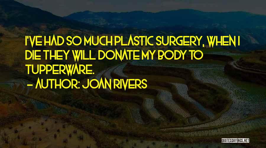 Joan Rivers Quotes: I've Had So Much Plastic Surgery, When I Die They Will Donate My Body To Tupperware.