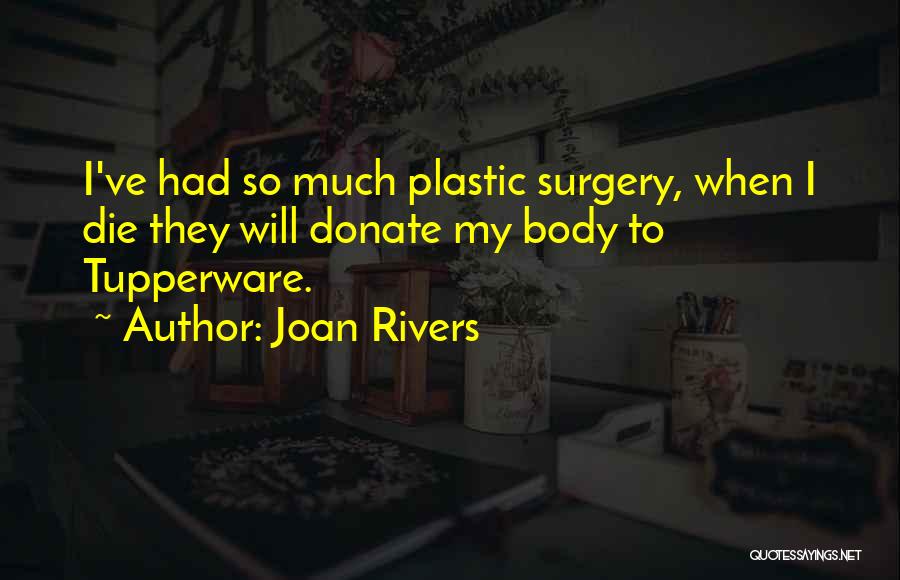 Joan Rivers Quotes: I've Had So Much Plastic Surgery, When I Die They Will Donate My Body To Tupperware.